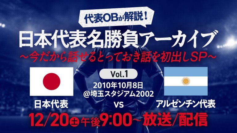 日本代表OBが解説！日本代表名勝負アーカイブ